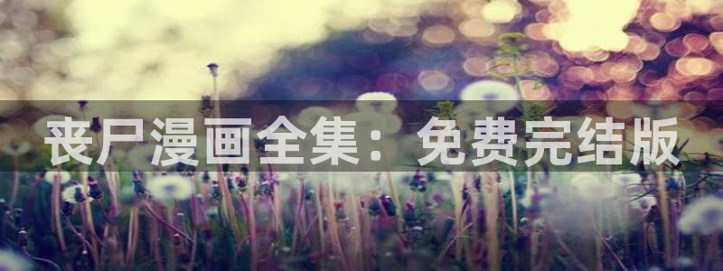 徒然喜欢你漫画之家：丧尸漫画全集：免费完结版
