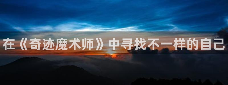 漫画之家网址：在《奇迹魔术师》中寻找不一样的自己