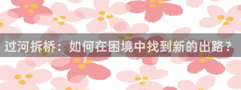 女巨人gts外网漫画之家：过河拆桥：如何在困境中找到新的出路？