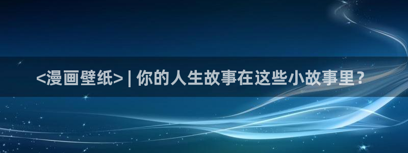 漫画之家官网下载：<漫画壁纸> | 你的人生故事在这些小故事里？
