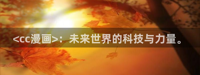 漫画之家韩漫在线阅读：<cc漫画>：未来世界的科技与力量。