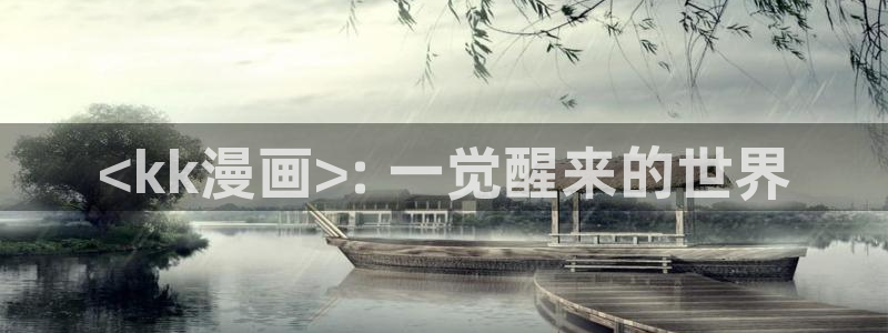 漫画之家重生之道：<kk漫画>: 一觉醒来的世界