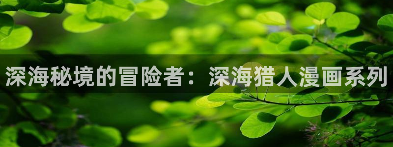 漫画之家无广告：深海秘境的冒险者：深海猎人漫画系列